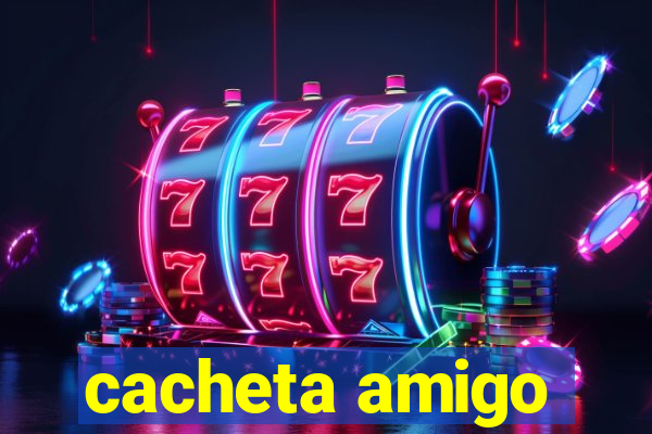 cacheta amigo